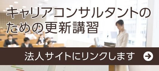 キャリアコンサルタントのための更新講習 法人サイトにリンクします